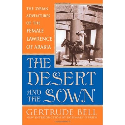 The Desert and the Sown: The Syrian Adventures of the Female Lawrence of Arabia The Desert and the Sown: The Syrian Adventures of the Female Lawrence of Arabia