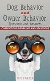 Dog Behavior and Owner Behavior: Questions and Answers - Current Dog Problems and Solutions (Volume 1)