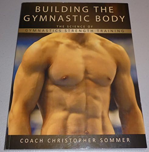 Building the Gymnastic Body: The Science of Gymnastics Strength Training by Christopher Sommer (2008-05-03) Paperback – 1 Jan. 1812