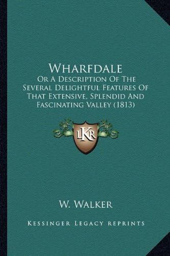 Wharfdale: Or A Description Of The Several Delightful Features Of That Extensive, Splendid And Fascinating Valley (1813)
