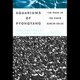 The Aquariums of Pyongyang: Ten Years in the North Korean Gulag