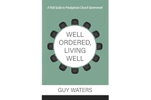 Well Ordered, Living Well: A Field Guide to Presbyterian Church Government