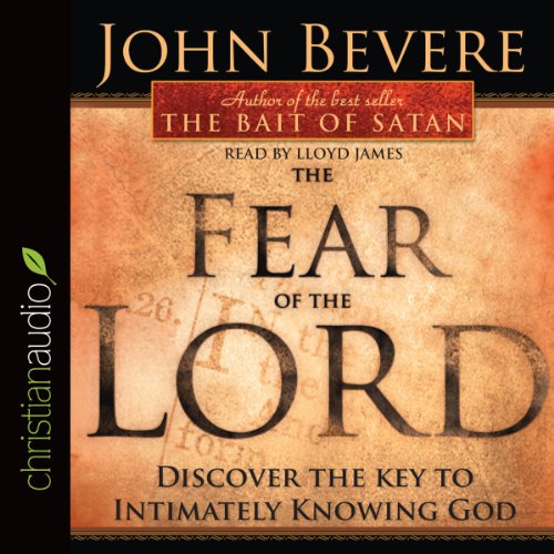 The Fear of the Lord: Discover the Key to Intimately Knowing God by John Bevere