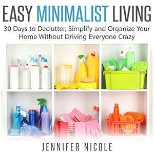 30 Days to Declutter, Simplify and Organize Your Home Without Driving Everyone Crazy - Jennifer Nicole