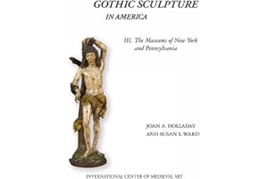 Gothic Sculpture in America III. The Museums of New York and Pennsylvania (Publications of the International Center of Medieval Art)