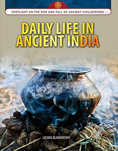 Download Daily Life in Ancient India (Spotlight on the Rise and Fall of Ancient Civilizations)