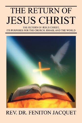 The Return of Jesus Christ: The Return of Jesus Christ, Its Purposes for the Church, Israel and the World