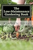 The Low-Maintenance Gardening Book: (3 Books in 1) Raised Bed Gardening, Container Gardening and Greenhouse Gardening