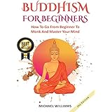 BUDDHISM: Buddhism For Beginners: How To Go From Beginner To Monk And Master Your Mind (Buddhism For Beginners, Zen Meditation, Mindfulness, Chakras)