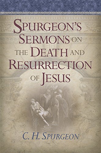 Spurgeon's Sermons On The Death And Resurrection Of Jesus by C. H. Spurgeon