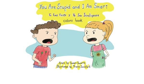 You Are Stupid And I Am Smart Colors Book In English And Spanish Swartz Susan Swinford Travis 9780692368305 Amazon Com Books