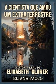 Livro A Cientista que Amou um Extraterrestre: A história real de Elisabeth Klarer, a Mulher que Viajou para Outro Planeta (Paranormal & Mistérios)