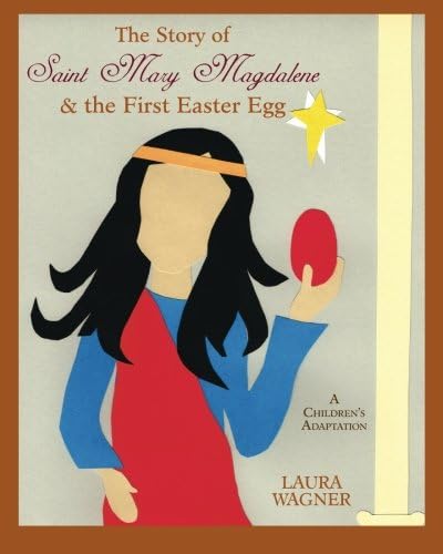 The Story of Saint Mary Magdalene: & the First Easter Egg