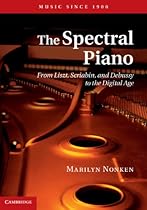 The Spectral Piano: From Liszt; Scriabin; and Debussy to the Digital Age (Music Since 1900)