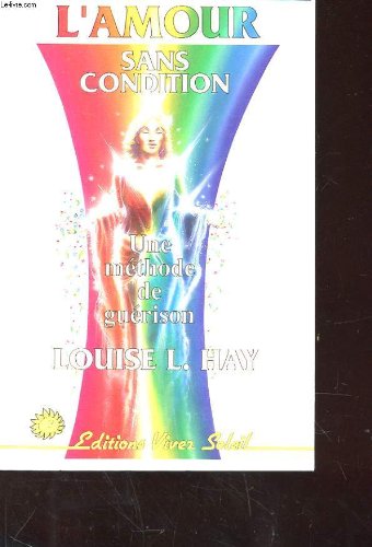 L'amour sans condition: une méthode de guérison