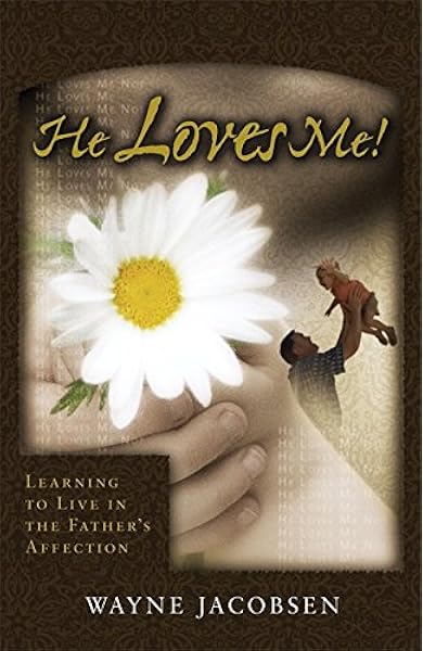He Loves Me Learning To Live In The Father S Affection Jacobsen Wayne Amazon Com Books