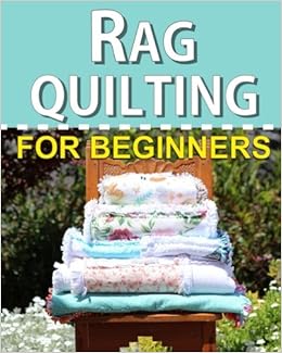 Rag Quilting for Beginners: How-to quilting book with 11 easy rag quilting patterns for beginners, #2 in the Quilting for Beginners series (Volume 2), by Felicity Walker