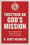 Together on God's Mission: How Southern Baptists Cooperate to Fulfill the Great Commission by D Scott Hildreth