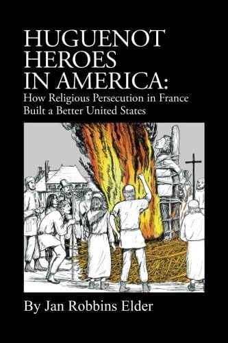 Huguenot Heroes in America: How Religious Persecution in France Built a Better United States