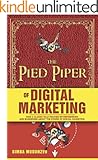 The Pied Piper of Digital Marketing: How A Classic Tale Teaches Entrepreneurs and Businesses About The Power Of Digital Marketing