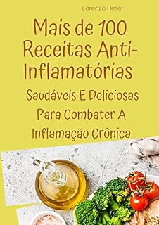Livro Mais de 100 Receitas Anti-Inflamatórias Saudáveis E Deliciosas Para Combater A Inflamação Crônica