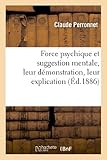 Image de Force Psychique Et Suggestion Mentale, Leur Demonstration, Leur Explication, Leurs Applications (Sciences) (French Edition)
