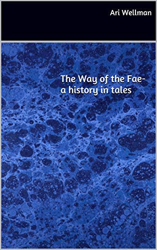 The Way of the Fae- A History in Tales by [Wellman, Ari]