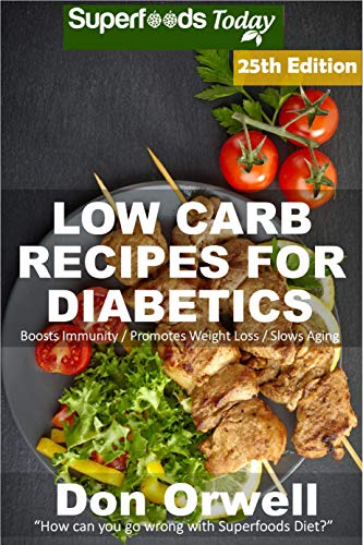 Low Carb Recipes For Diabetics: Over 300 Low Carb Diabetic Recipes with Quick and Easy Cooking Recipes full of Antioxidants and Phytochemicals (Low Carb ... Natural Weight Loss Transformation Book 21) by [Orwell, Don]