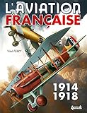 L'Aviation Francaise pendant la Premiere Guerre Mondiale by