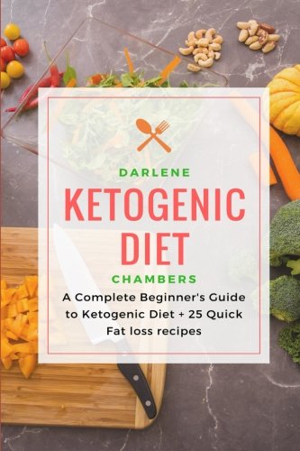 Ketogenic Diet: A Complete Beginner's Guide to Ketogenic Diet + 25 Quick Fat Loss recipes