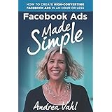 Facebook Ads Made Simple: How to Create High-Converting Facebook Ads in an Hour or Less