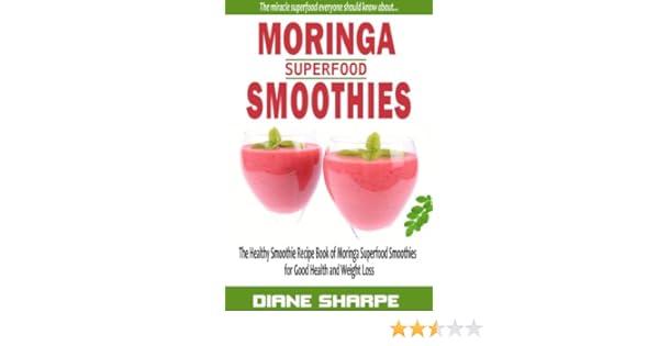Moringa Superfood Smoothies The Healthy Smoothie Recipe Book Of Moringa Superfood Smoothies For Good Health And Weight Loss Prime Books 1 - 