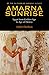 Amarna Sunrise: Egypt from Golden Age to Age of Heresy