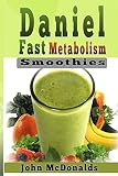 Daniel Fast Metabolism Smoothies: 39 FAST and EASY Smoothies (All Under 200), Lose 7 Pounds in 7 Day by John McDonalds