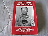 Last Train To Alcatraz; The Autobiography of Leon (Whitey) Thompson (Former Alcatraz Inmate)