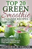 Top 20 Green Smoothie Cleanse Recipes: Detox Delicious Smoothie for Weight Loss and Healthy Life by Stephanie Collins