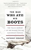 The Man Who Ate His Boots: The Tragic History of the Search for the Northwest Passage cover