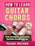 How To Learn Guitar Chords: The Ultimate Acoustic Guitar Chord Book by Pauric Mather
