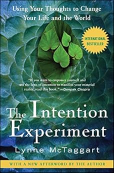The Intention Experiment: Using Your Thoughts to Change Your Life and the World by [McTaggart, Lynne]
