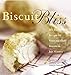 Biscuit Bliss: 101 Foolproof Recipes for Fresh and Fluffy Biscuits in Just Minutes