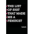 THE LIST OF SHIT THAT MADE ME A FEMINIST