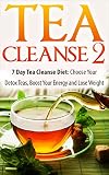 Tea Cleanse: 7 Day Tea Cleanse Diet 2: Choose Your Detox Teas, Boost Your Energy And Lose Weight (Te by James Wayne