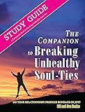 Study Guide: Breaking Unhealthy Soul Ties: A Companion Study to the Book 