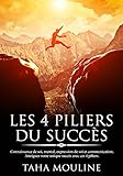 LES 4 PILIERS DU SUCCÈS: Connaissance de soi, mental, expression de soi et communication. Atteignez by Taha MOULINE