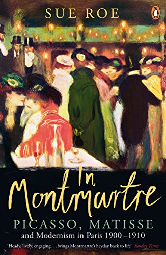 PENGUIN In Montmartre: Picasso, Matisse and Modernism in Paris, 1900-1910