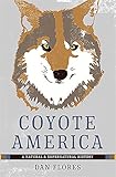 Dan Flores, "Coyote America: A Natural and Supernatural History" (Basic Books, 2016)