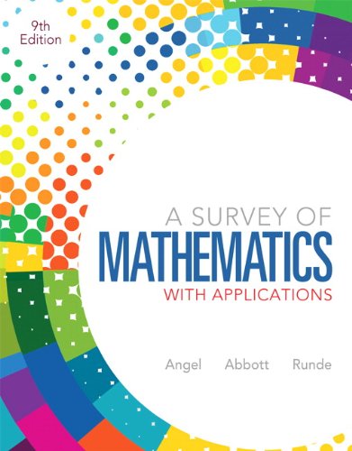 A Survey of Mathematics with Applications (9th Edition), by Allen R. Angel, Christine D. Abbott, Dennis C. Runde
