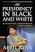 The Presidency in Black and White: My Up-Close View of Three Presidents and Race in America - Book by April Ryan