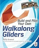 Build and Pilot Your Own Walkalong Gliders (Build Your Own) by Philip Rossoni
