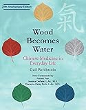 Wood Becomes Water: Chinese Medicine in Everyday Life - 20th Anniversary Edition by Gail Reichstein, Robert Rex